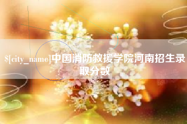 福州中国消防救援学院河南招生录取分数