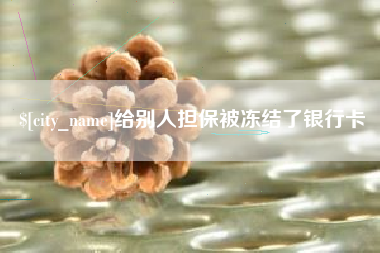 福州给别人担保被冻结了银行卡