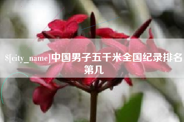 福州中国男子五千米全国纪录排名第几