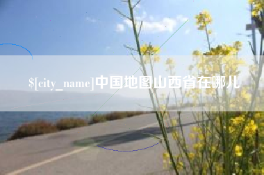 福州中国地图山西省在哪儿