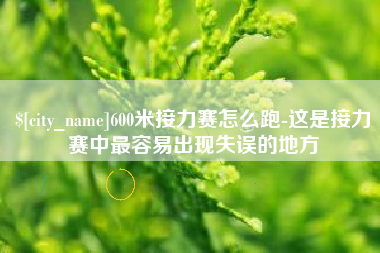 福州600米接力赛怎么跑-这是接力赛中最容易出现失误的地方
