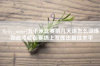 福州五千米比赛前几天该怎么训练-如此才能在赛场上发挥出最佳水平