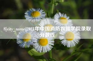 福州2021年中国消防救援学院录取分数线