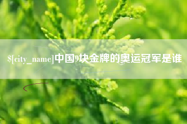 福州中国9块金牌的奥运冠军是谁