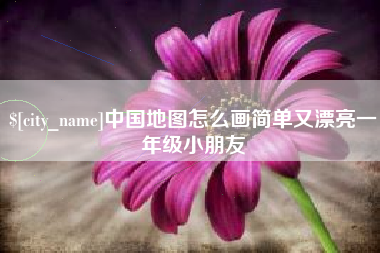 福州中国地图怎么画简单又漂亮一年级小朋友