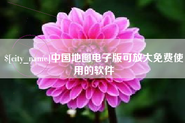 福州中国地图电子版可放大免费使用的软件