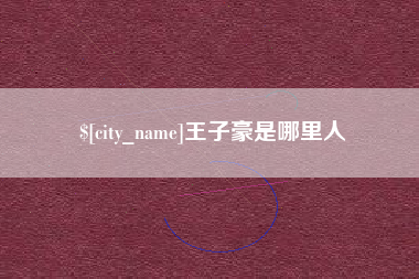 福州王子豪是哪里人