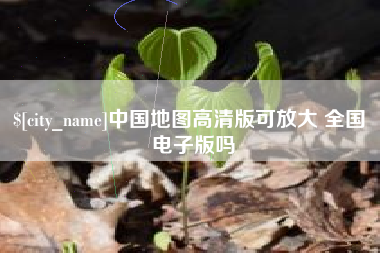 福州中国地图高清版可放大 全国 电子版吗