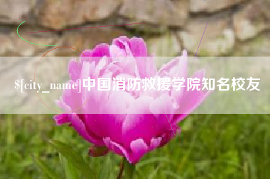 福州中国消防救援学院知名校友