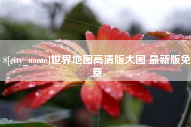 福州世界地图高清版大图 最新版免费